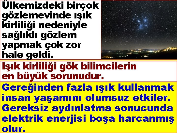 Ülkemizdeki birçok gözlemevinde ışık kirliliği nedeniyle sağlıklı gözlem yapmak çok zor hale geldi. Işık