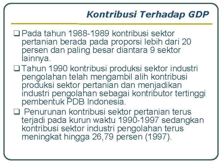 Kontribusi Terhadap GDP q Pada tahun 1988 -1989 kontribusi sektor pertanian berada proporsi lebih Kontribusi Terhadap GDP q Pada tahun 1988 -1989 kontribusi sektor pertanian berada proporsi lebih