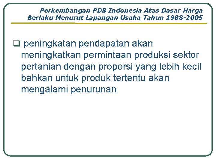 Perkembangan PDB Indonesia Atas Dasar Harga Berlaku Menurut Lapangan Usaha Tahun 1988 -2005 q Perkembangan PDB Indonesia Atas Dasar Harga Berlaku Menurut Lapangan Usaha Tahun 1988 -2005 q