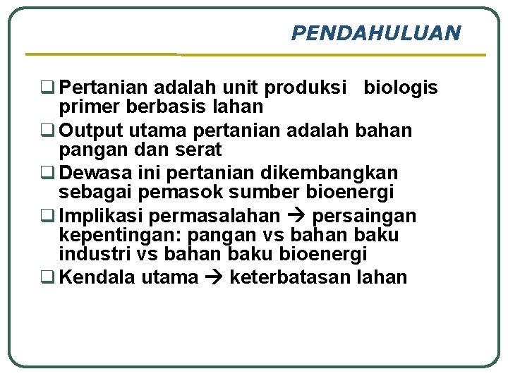 PENDAHULUAN q Pertanian adalah unit produksi biologis primer berbasis lahan q Output utama pertanian