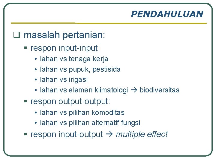 PENDAHULUAN q masalah pertanian: § respon input-input: • • lahan vs tenaga kerja lahan