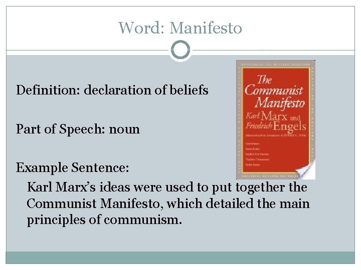 Word: Manifesto Definition: declaration of beliefs Part of Speech: noun Example Sentence: Karl Marx’s