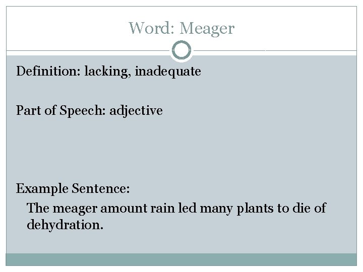 Word: Meager Definition: lacking, inadequate Part of Speech: adjective Example Sentence: The meager amount