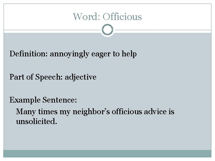 Word: Officious Definition: annoyingly eager to help Part of Speech: adjective Example Sentence: Many