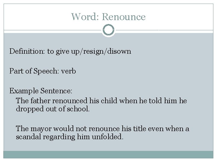 Word: Renounce Definition: to give up/resign/disown Part of Speech: verb Example Sentence: The father