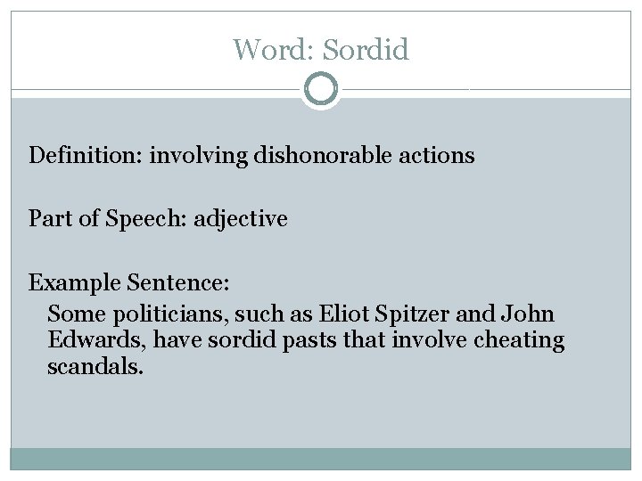 Word: Sordid Definition: involving dishonorable actions Part of Speech: adjective Example Sentence: Some politicians,