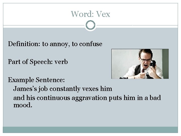 Word: Vex Definition: to annoy, to confuse Part of Speech: verb Example Sentence: James’s