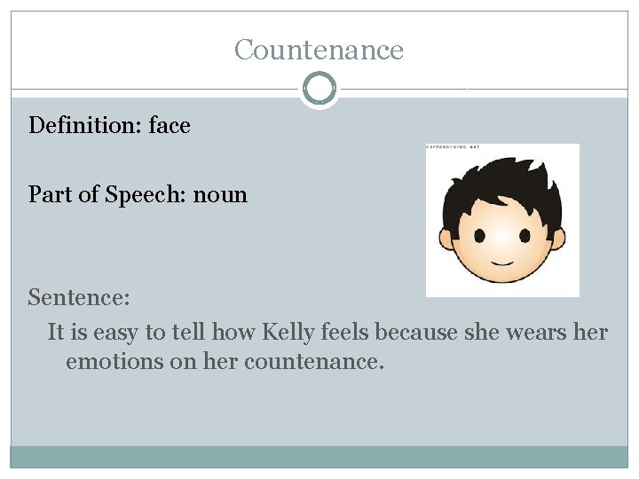 Countenance Definition: face Part of Speech: noun Sentence: It is easy to tell how