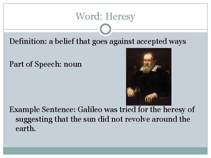 Word: Heresy Definition: a belief that goes against accepted ways Part of Speech: noun