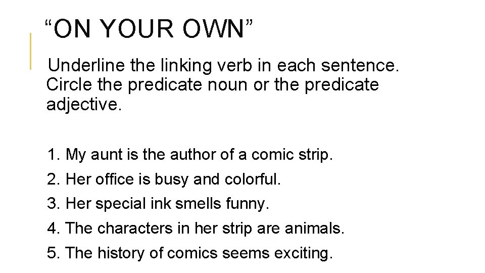 “ON YOUR OWN” Underline the linking verb in each sentence. Circle the predicate noun
