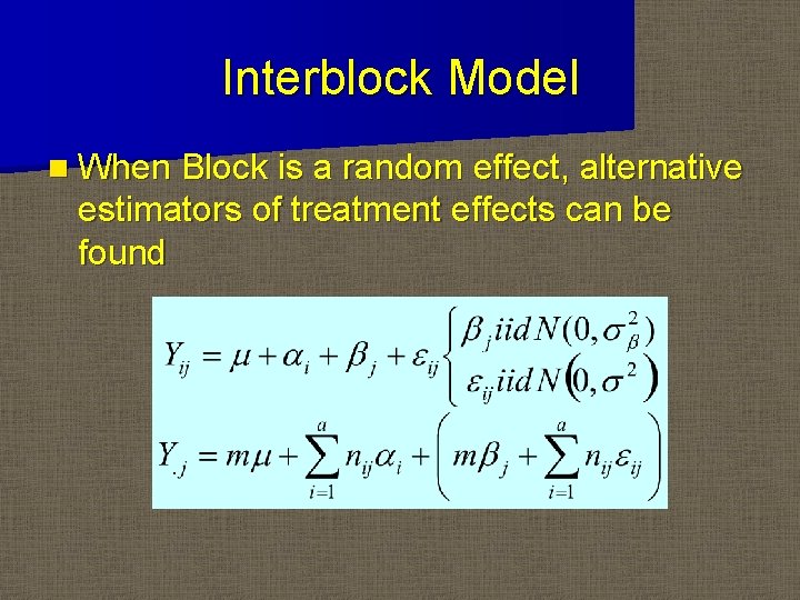 Interblock Model n When Block is a random effect, alternative estimators of treatment effects