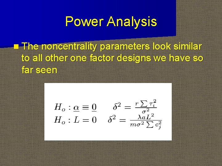 Power Analysis n The noncentrality parameters look similar to all other one factor designs