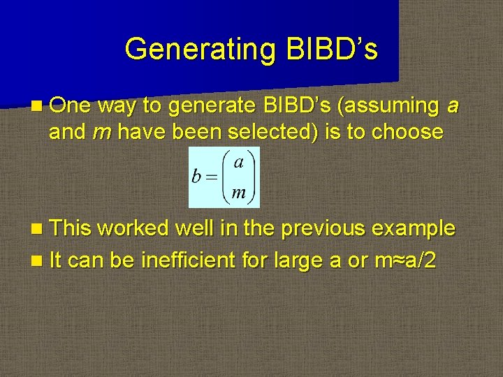 Generating BIBD’s n One way to generate BIBD’s (assuming a and m have been