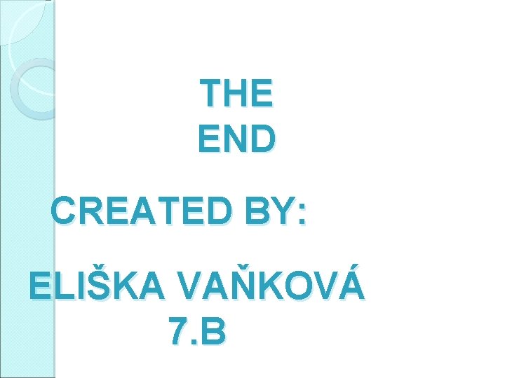 THE END CREATED BY: ELIŠKA VAŇKOVÁ 7. B 