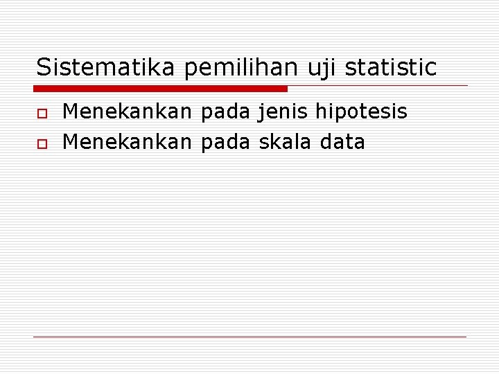 Sistematika pemilihan uji statistic o o Menekankan pada jenis hipotesis Menekankan pada skala data