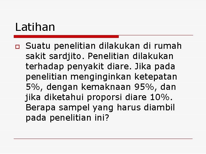 Latihan o Suatu penelitian dilakukan di rumah sakit sardjito. Penelitian dilakukan terhadap penyakit diare.