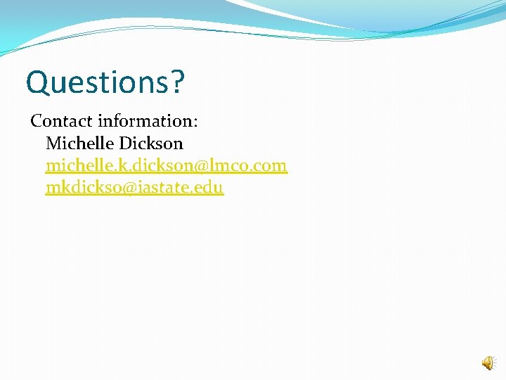 Questions? Contact information: Michelle Dickson michelle. k. dickson@lmco. com mkdickso@iastate. edu 