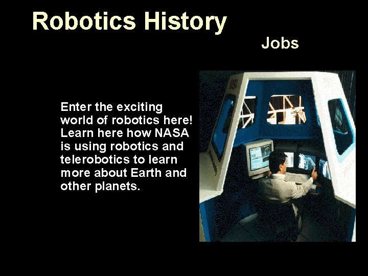 Robotics History Enter the exciting world of robotics here! Learn here how NASA is