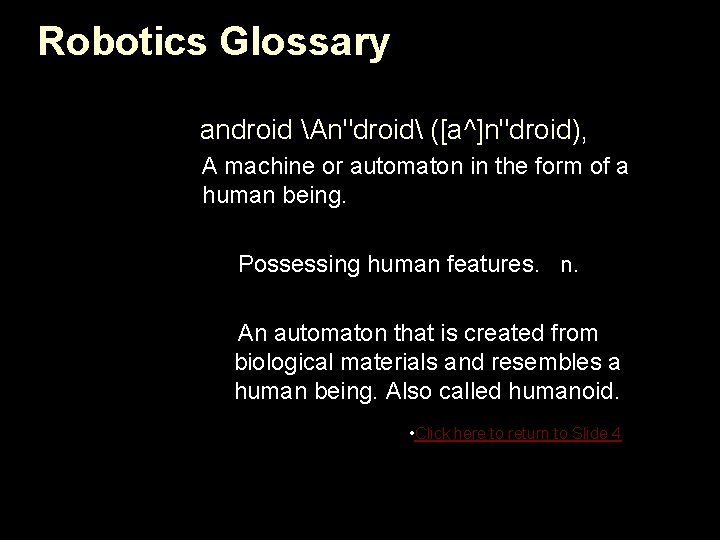 Robotics Glossary android An"droid ([a^]n"droid), A machine or automaton in the form of a