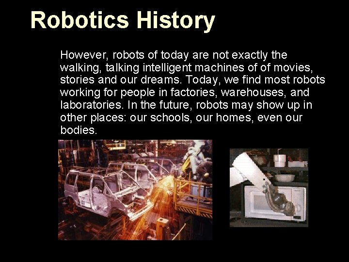 Robotics History However, robots of today are not exactly the walking, talking intelligent machines