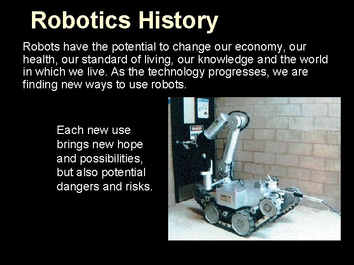 Robotics History Robots have the potential to change our economy, our health, our standard