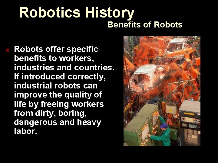 Robotics History Benefits of Robots n Robots offer specific benefits to workers, industries and