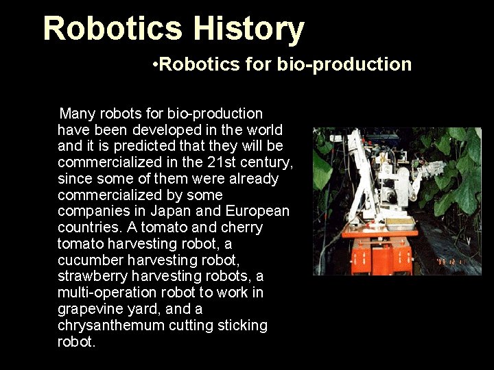 Robotics History • Robotics for bio-production Many robots for bio-production have been developed in