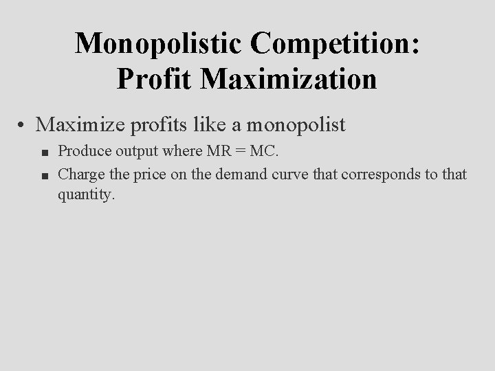 Monopolistic Competition: Profit Maximization • Maximize profits like a monopolist n n Produce output