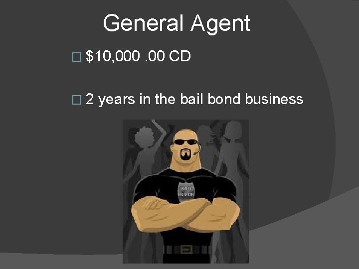 General Agent � $10, 000. 00 CD � 2 years in the bail bond