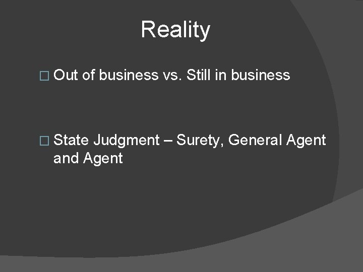 Reality � Out of business vs. Still in business � State Judgment – Surety,