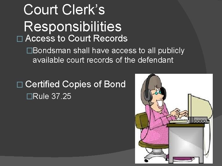 Court Clerk’s Responsibilities � Access to Court Records �Bondsman shall have access to all