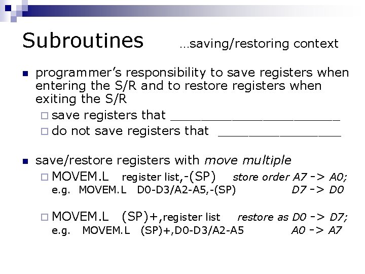 Subroutines …saving/restoring context n programmer’s responsibility to save registers when entering the S/R and Subroutines …saving/restoring context n programmer’s responsibility to save registers when entering the S/R and