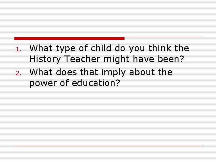 1. 2. What type of child do you think the History Teacher might have