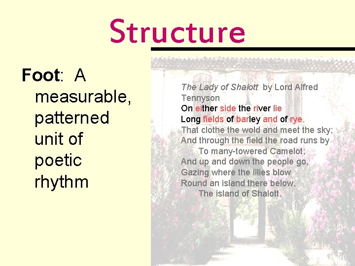Structure Foot: A measurable, patterned unit of poetic rhythm The Lady of Shalott by
