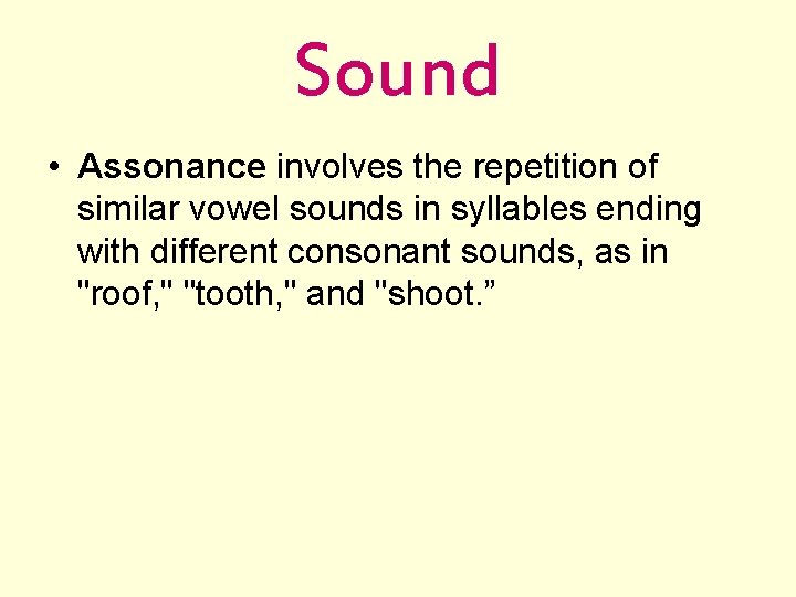 Sound • Assonance involves the repetition of similar vowel sounds in syllables ending with