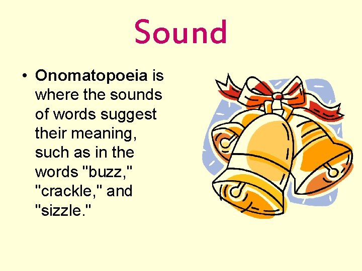 Sound • Onomatopoeia is where the sounds of words suggest their meaning, such as