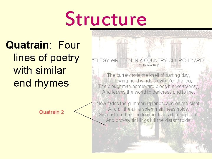 Structure Quatrain: Four lines of poetry with similar end rhymes Quatrain 2 "ELEGY WRITTEN