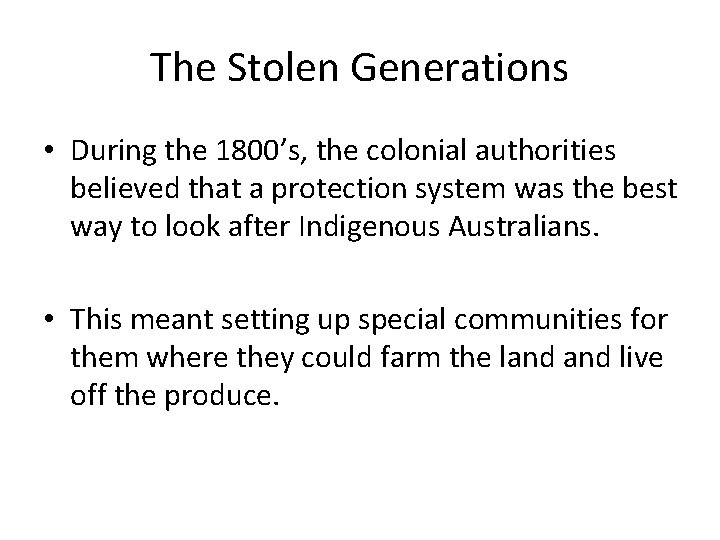 The Stolen Generations • During the 1800’s, the colonial authorities believed that a protection