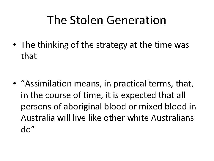 The Stolen Generation • The thinking of the strategy at the time was that