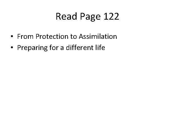 Read Page 122 • From Protection to Assimilation • Preparing for a different life