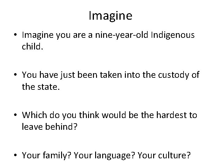 Imagine • Imagine you are a nine-year-old Indigenous child. • You have just been