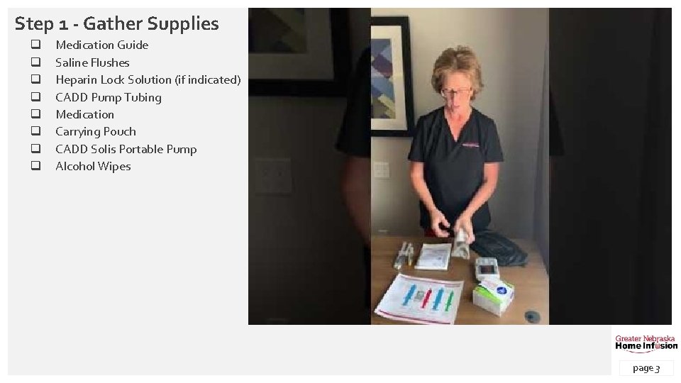 Step 1 - Gather Supplies q q q q Medication Guide Saline Flushes Heparin