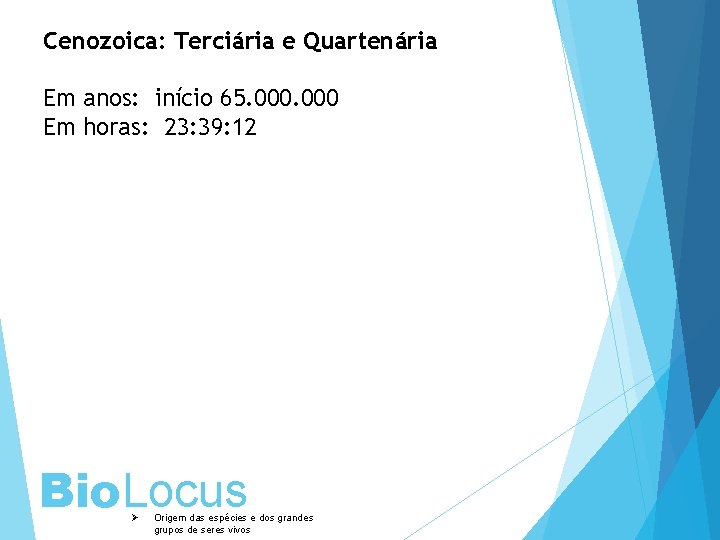 Cenozoica: Terciária e Quartenária Em anos: início 65. 000 Em horas: 23: 39: 12