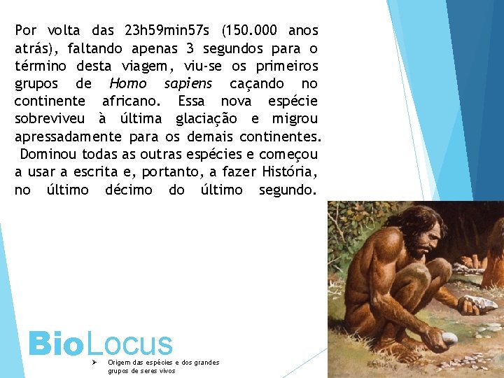 Por volta das 23 h 59 min 57 s (150. 000 anos atrás), faltando