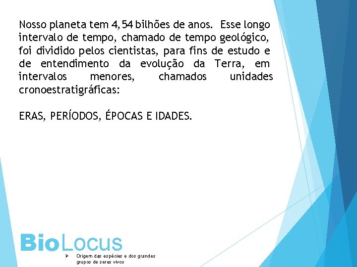 Nosso planeta tem 4, 54 bilhões de anos. Esse longo intervalo de tempo, chamado