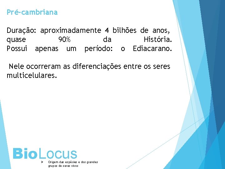 Pré-cambriana Duração: aproximadamente 4 bilhões de anos, quase 90% da História. Possui apenas um