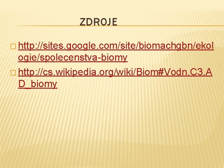 ZDROJE � http: //sites. google. com/site/biomachgbn/ekol ogie/spolecenstva-biomy � http: //cs. wikipedia. org/wiki/Biom#Vodn. C 3.