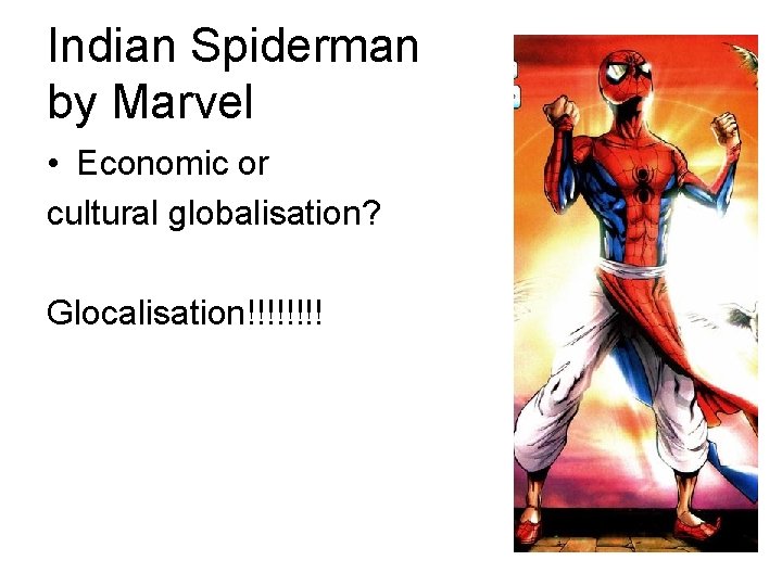 Indian Spiderman by Marvel • Economic or cultural globalisation? Glocalisation!!!! 