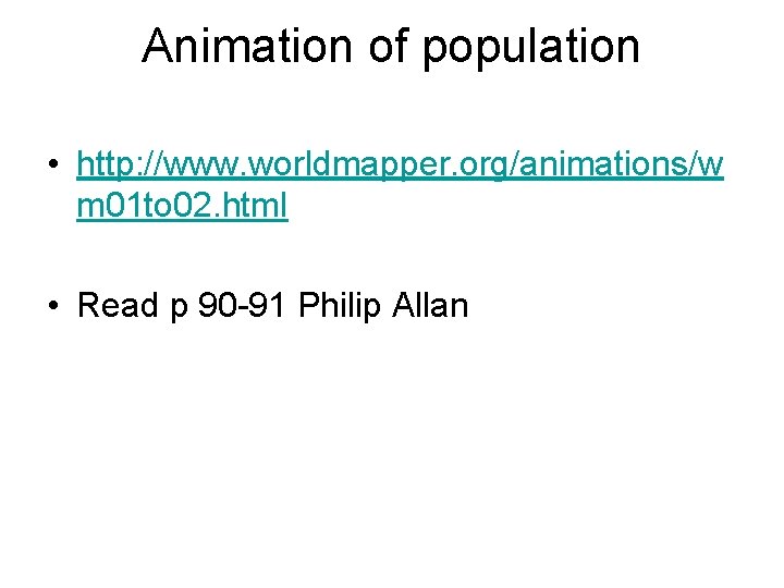 Animation of population • http: //www. worldmapper. org/animations/w m 01 to 02. html •