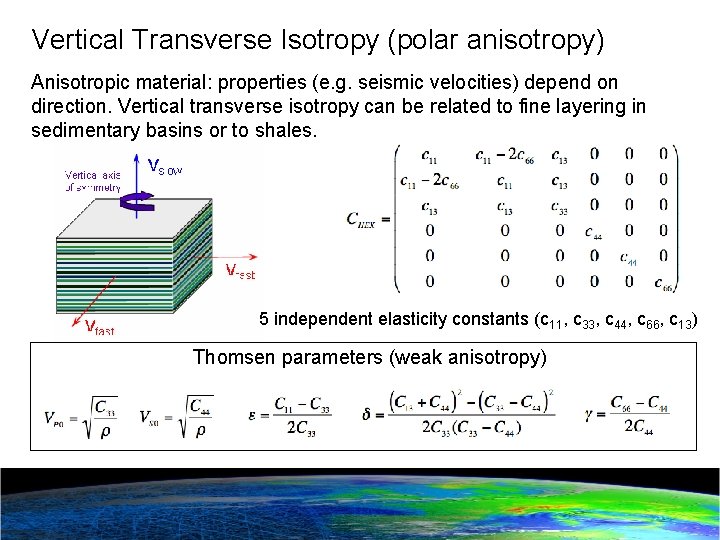 Vertical Transverse Isotropy (polar anisotropy) Anisotropic material: properties (e. g. seismic velocities) depend on